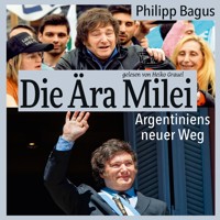 Die Ära Milei: Argentiniens neuer Weg - Philipp Bagus - Hörbuch