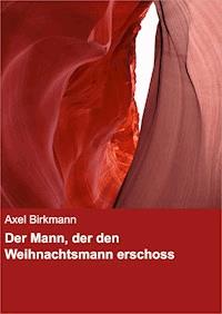 Der Mann, der den Weihnachtsmann erschoss - Axel Birkmann - E-Book