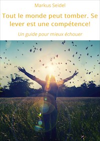 Tout le monde peut tomber. Se lever est une compétence! - Markus Seidel - E-Book