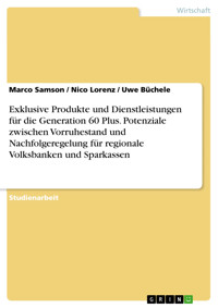 Exklusive Produkte und Dienstleistungen für die Generation 60 Plus. Potenziale zwischen Vorruhestand und Nachfolgeregelung für regionale Volksbanken und Sparkassen - Marco  Samson - E-Book