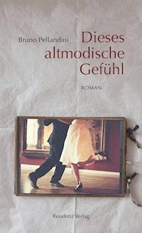 Dieses altmodische Gefühl - Bruno Pellandini - E-Book