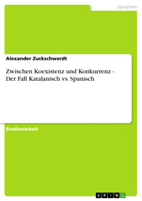 Zwischen Koexistenz und Konkurrenz - Der Fall Katalanisch vs. Spanisch - Alexander Zuckschwerdt - E-Book