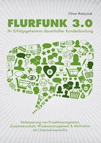 Flurfunk 3.0 - Ihr Erfolgsgeheimnis dauerhafter Kundenbindung - Oliver Ratajczak - E-Book