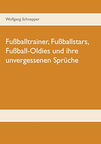 Fußballtrainer, Fußballstars, Fußball-Oldies und ihre unvergessenen Sprüche - Wolfgang Schnepper - E-Book