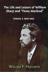 The Life and Letters of William Sharp and "Fiona Macleod". Volume 3: 1900-1905 - William F. Halloran - E-Book