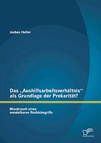 Das „Aushilfsarbeitsverhältnis“ als Grundlage der Prekarität? Missbrauch eines wandelbaren Rechtsbegriffs - Jochen Heller - E-Book