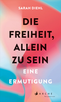 Die Freiheit, allein zu sein - Sarah Diehl - E-Book