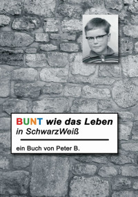 Bunt wie das Leben in SchwarzWeiß - Peter B. - E-Book