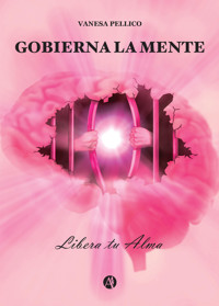 Gobierna la Mente - Libera tu Alma - Vanesa Pellico - E-Book