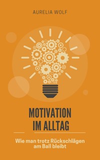 Motivation im Alltag - Aurelia Wolf - E-Book