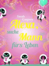 Alexa, suche Mann fürs Leben - Sarah Gaspers - E-Book