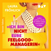 Ich bin nicht eure Feelgood-Managerin! Endlich aufhören, sich für die Gefühle anderer verantwortlich zu fühlen - Laura Fröhlich - Hörbuch