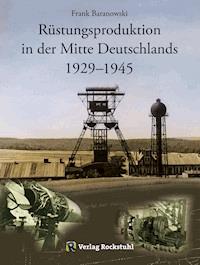 Rüstungsproduktion in der Mitte Deutschlands 1929 – 1945 - Frank Baranowski - E-Book