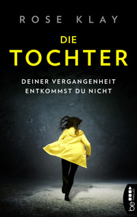 Die Tochter – Deiner Vergangenheit entkommst du nicht! - Rose Klay - E-Book