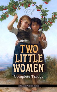 TWO LITTLE WOMEN – Complete Trilogy (Children's Classics Series) - Carolyn Wells - E-Book