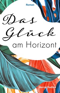 Das Glück am Horizont - Bernd Radtke - E-Book