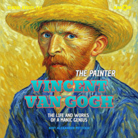 The Painter Vincent van Gogh - The Life and Works of a Manic Genius - Global Basics 101 - Your Series for Modern Knowledge, Folge 7 (ungekürzt) - Bert Alexander Petzold - Hörbuch