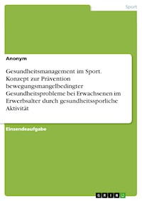 Gesundheitsmanagement im Sport. Konzept zur Prävention bewegungsmangelbedingter
Gesundheitsprobleme bei Erwachsenen im Erwerbsalter durch gesundheitssporliche Aktivität - Ricardo Eckstein - E-Book