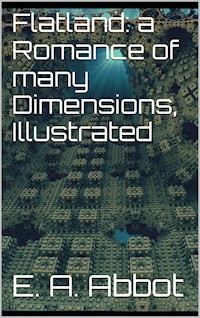 Flatland: A Romance of Many Dimensions, Illustrated - Edwin A. Abbot - E-Book