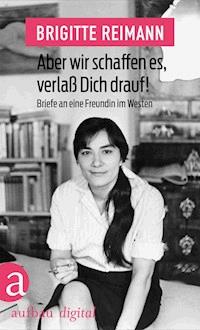 Aber wir schaffen es, verlaß Dich drauf! - Brigitte Reimann - E-Book