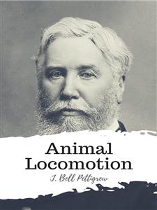 Animal Locomotion - J. Bell Pettigrew - E-Book