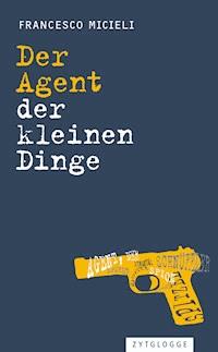 Der Agent der kleinen Dinge - Francesco Micieli - E-Book