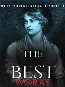 Mary Wollstonecraft Shelley: The Best Works - Mary Wollstonecraft Shelley - E-Book