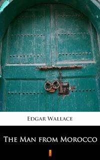 The Man from Morocco - Edgar Wallace - E-Book