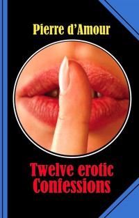 Twelve erotic Confessions - Pierre d'Amour - E-Book