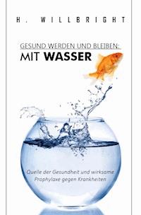 Gesund werden und bleiben - Mit Wasser - H. Willbright - E-Book