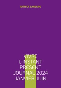 Vivre l'instant présent Journal 2024 Janvier juin - Patrick Sansano - E-Book