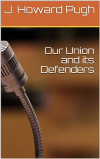 Our Union and its Defenders - J. Howard Pugh - E-Book