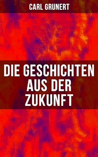 Die Geschichten aus der Zukunft - Carl Grunert - E-Book