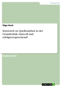 Inwieweit ist Quellenarbeit in der Grundschule sinnvoll und erfolgsversprechend? - Olga Hock - E-Book