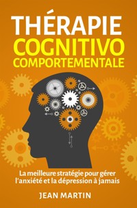 Thérapie cognitivo-comportementale.La meilleure stratégie pour gérer l'anxiété et la dépression à jamais - Jean Martin - E-Book