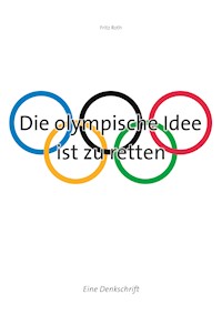Die olympische Idee ist zu retten - Fritz Roth - E-Book