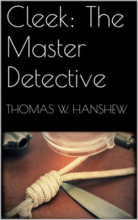 Cleek: The Master Detective - Thomas W. Hanshew - E-Book