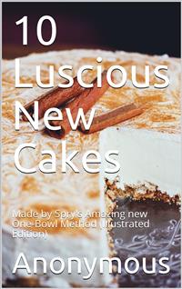 10 Luscious New Cakes / Made by Spry's Amazing new One-Bowl Method - anonymous - E-Book
