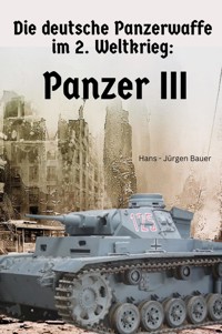 Die deutsche Panzerwaffe im 2. Weltkrieg: Panzer III - Hans-Jürgen Bauer - E-Book