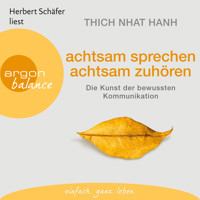 Achtsam sprechen, achtsam zuhören - Die Kunst der bewussten Kommunikation (Gekürzte Fassung) - Thich Nhat Hanh - Hörbuch