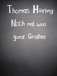 Noch mal was ganz Großes - Thomas Häring - E-Book