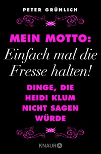 Mein Motto: Einfach mal die Fresse halten! - Peter Grünlich - E-Book