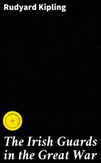 The Irish Guards in the Great War - Rudyard Kipling - E-Book