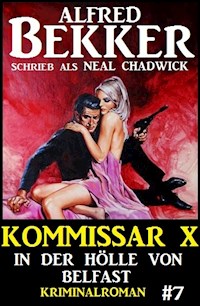 Neal Chadwick - Kommissar X #7: In der Hölle von Belfast - Alfred Bekker - E-Book