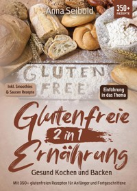 Glutenfreie Ernährung 2 in 1 – Gesund Kochen und Backen - Anna Seibold - E-Book