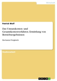 Das Umsatzkosten- und Gesamtkostenverfahren. Ermittlung von Betriebsergebnissen - Patrick Wolf - E-Book