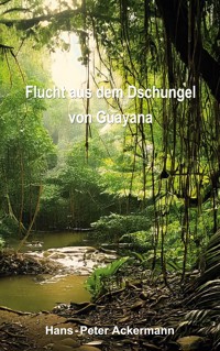Flucht aus dem Dschungel von Guyana - Hans-Peter Ackermann - E-Book