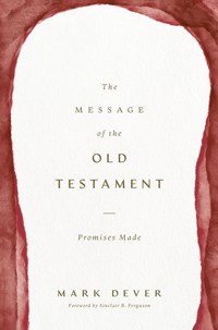 The Message of the Old Testament - Mark Dever - E-Book
