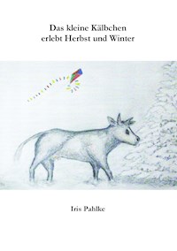 Das kleine Kälbchen erlebt Herbst und Winter - Iris Pahlke - E-Book