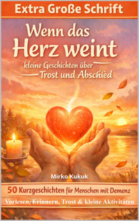 Wenn das Herz weint – kleine Geschichten über Trost und Abschied - Mirko Kukuk - E-Book